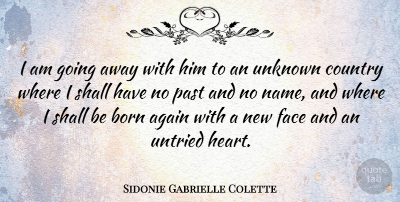 Sidonie Gabrielle Colette Quote About Country, Travel, Heart: I Am Going Away With...