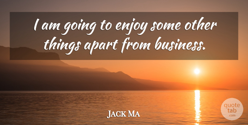 Jack Ma Quote About Enjoy: I Am Going To Enjoy...