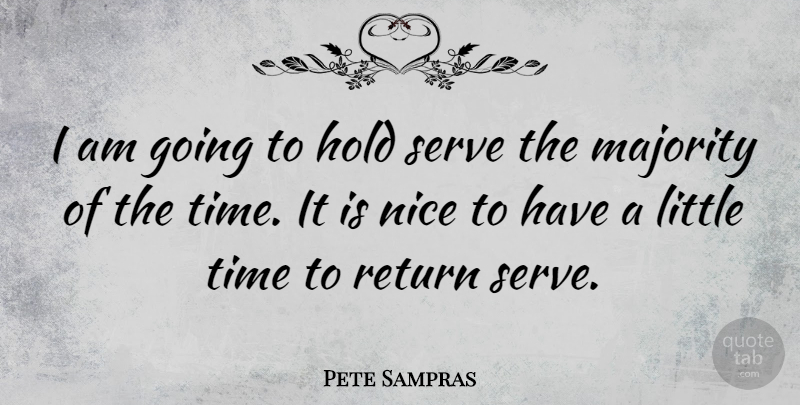 Pete Sampras Quote About Nice, Littles, Return: I Am Going To Hold...