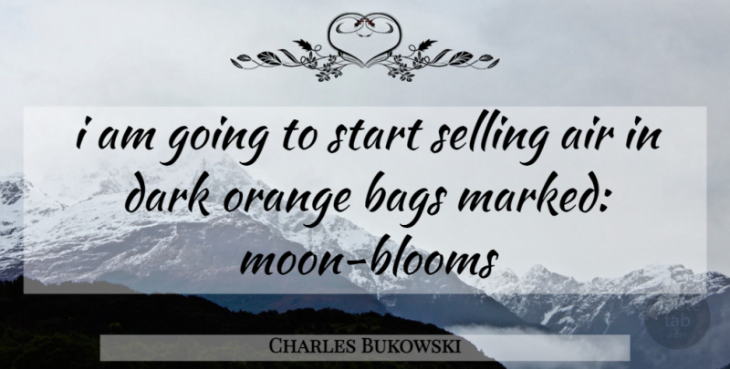 Charles Bukowski Quote About Dark, Moon, Orange: I Am Going To Start...