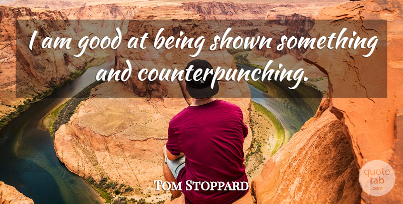 Tom Stoppard Quote About Good: I Am Good At Being...