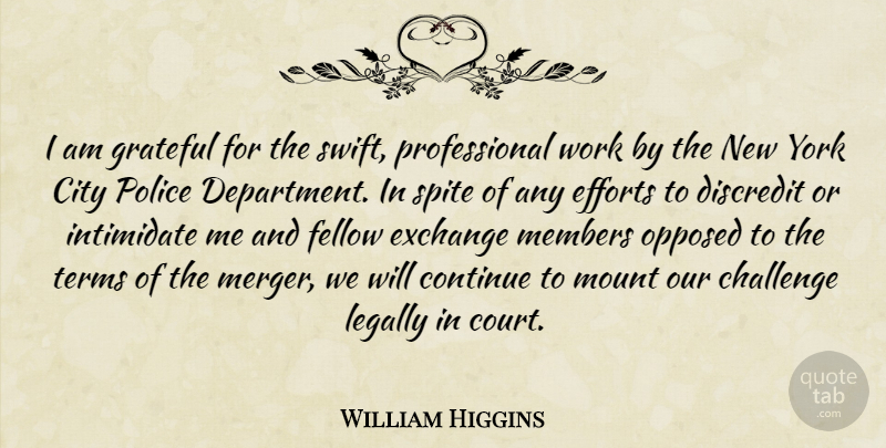William Higgins Quote About Challenge, City, Continue, Discredit, Efforts: I Am Grateful For The...