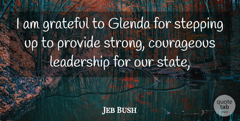 Jeb Bush Quote About Courageous, Grateful, Leadership, Provide, Stepping: I Am Grateful To Glenda...