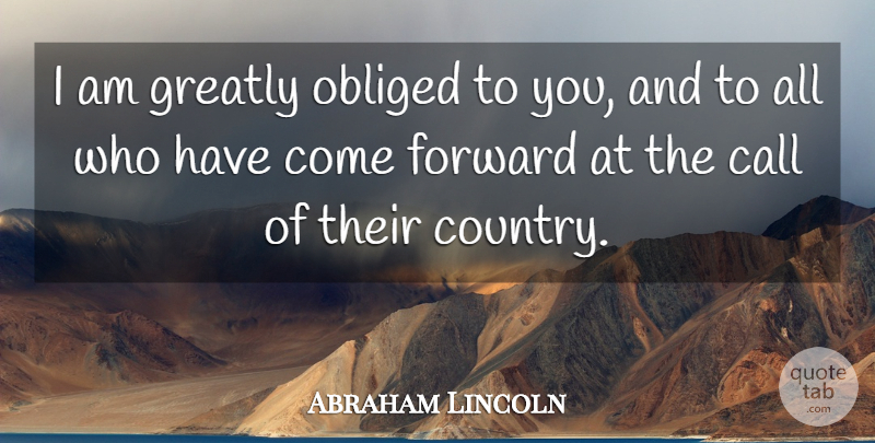 Abraham Lincoln Quote About Country, War, Civil War: I Am Greatly Obliged To...