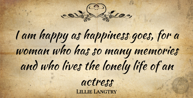 Lillie Langtry Quote About Lonely, Memories, Actresses: I Am Happy As Happiness...