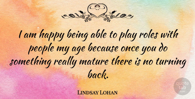 Lindsay Lohan Quote About Birthday, Play, People: I Am Happy Being Able...