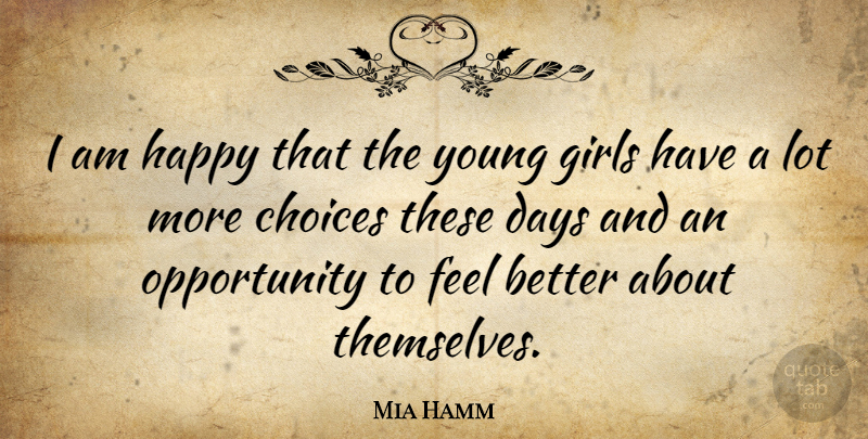 Mia Hamm Quote About Girl, Feel Better, Opportunity: I Am Happy That The...