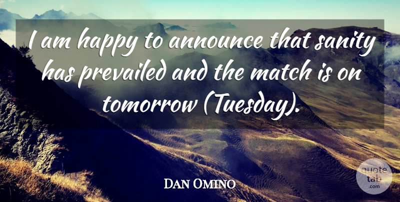 Dan Omino Quote About Announce, Happy, Match, Sanity, Tomorrow: I Am Happy To Announce...