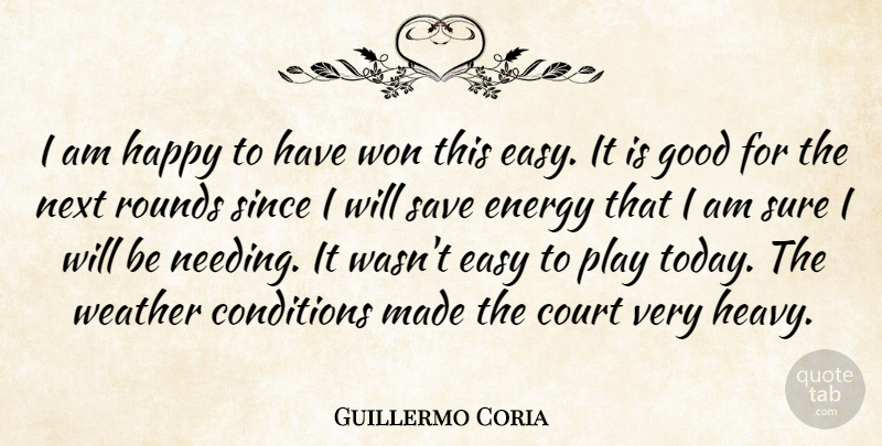 Guillermo Coria Quote About Conditions, Court, Easy, Energy, Good: I Am Happy To Have...