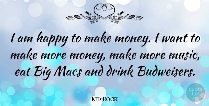Kid Rock Quote About Money, Budweiser, Want: I Am Happy To Make...