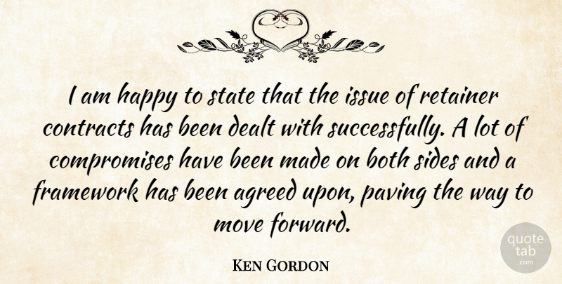 Ken Gordon Quote About Agreed, Both, Contracts, Dealt, Framework: I Am Happy To State...
