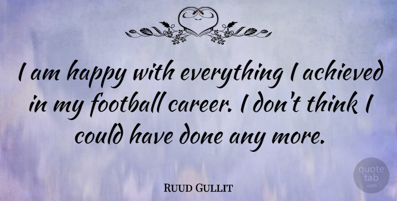 Ruud Gullit Quote About Football, Thinking, Careers: I Am Happy With Everything...