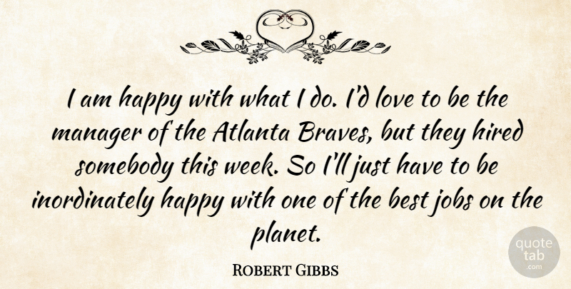 Robert Gibbs Quote About Jobs, Atlanta, Best Job: I Am Happy With What...