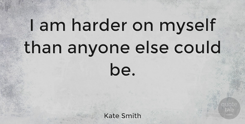 Kate Smith Quote About Harder: I Am Harder On Myself...