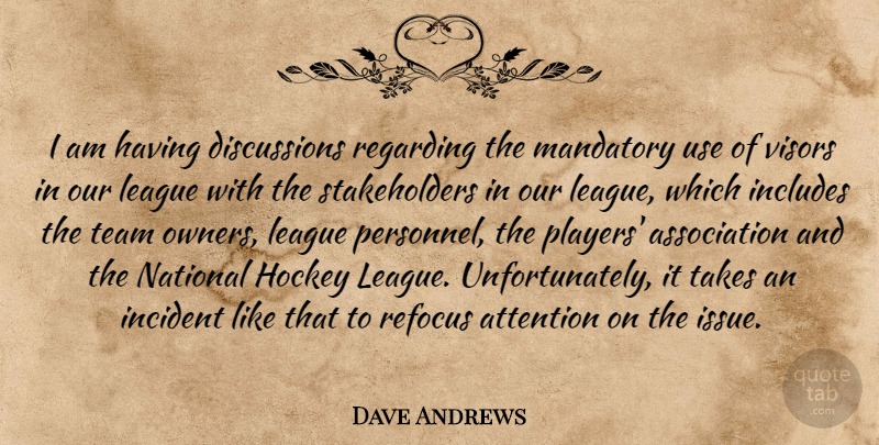 Dave Andrews Quote About Attention, Hockey, Incident, Includes, League: I Am Having Discussions Regarding...