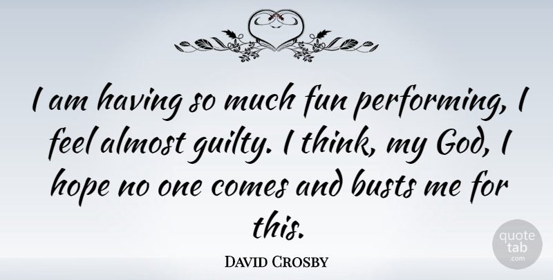 David Crosby Quote About Fun, Thinking, Guilty: I Am Having So Much...