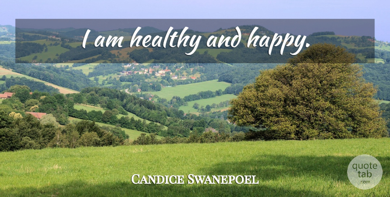 Candice Swanepoel Quote About Healthy, Healthy And Happy: I Am Healthy And Happy...