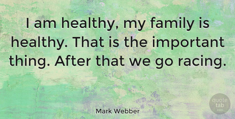 Mark Webber Quote About Family, Healthy, Racing: I Am Healthy My Family...
