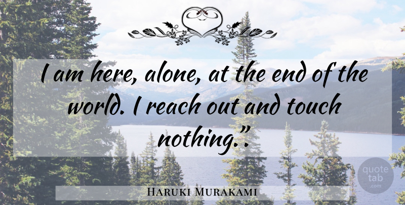 Haruki Murakami Quote About World, End Of The World, Ends: I Am Here Alone At...