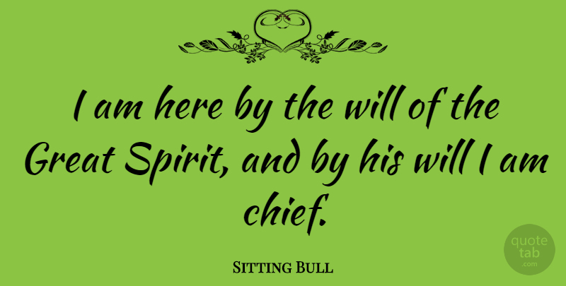 Sitting Bull Quote About Sitting, Spirit, Chiefs: I Am Here By The...
