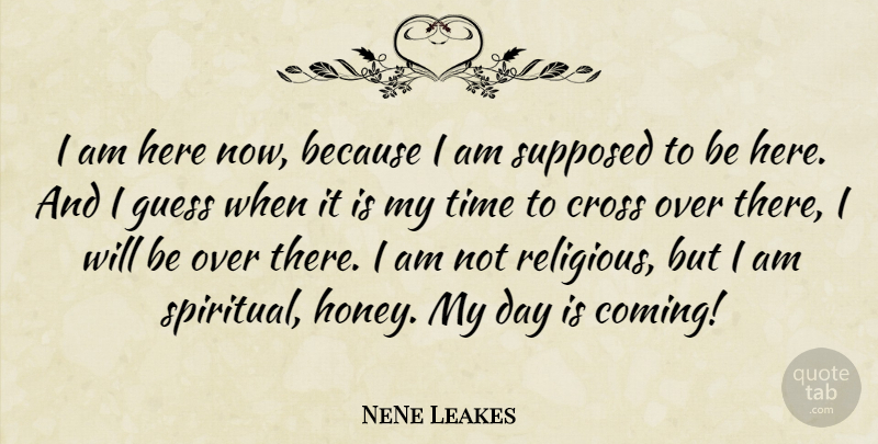 NeNe Leakes Quote About Spiritual, Religious, Honey: I Am Here Now Because...