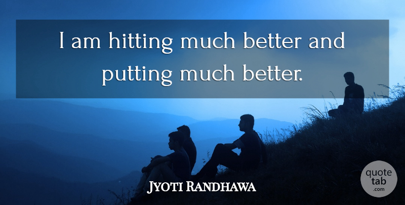 Jyoti Randhawa Quote About Hitting, Putting: I Am Hitting Much Better...