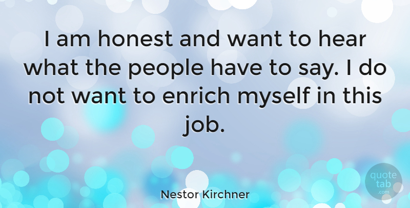 Nestor Kirchner Quote About People: I Am Honest And Want...