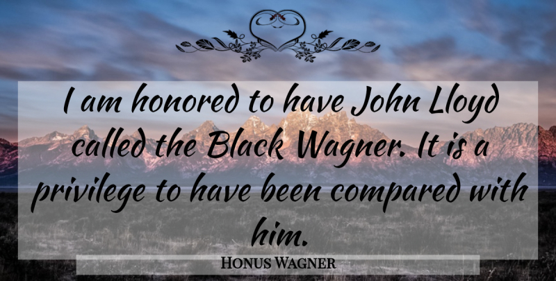 Honus Wagner Quote About Black, Privilege, Wagner: I Am Honored To Have...