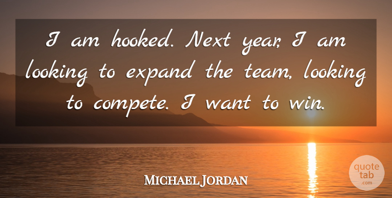 Michael Jordan Quote About Expand, Looking, Next: I Am Hooked Next Year...