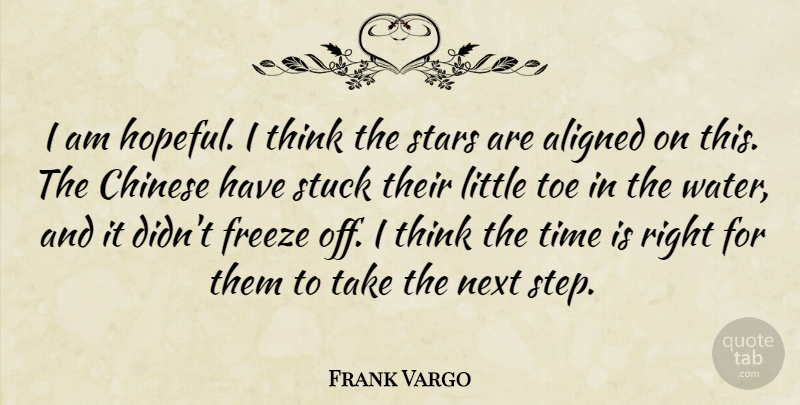 Frank Vargo Quote About Aligned, Chinese, Freeze, Next, Stars: I Am Hopeful I Think...