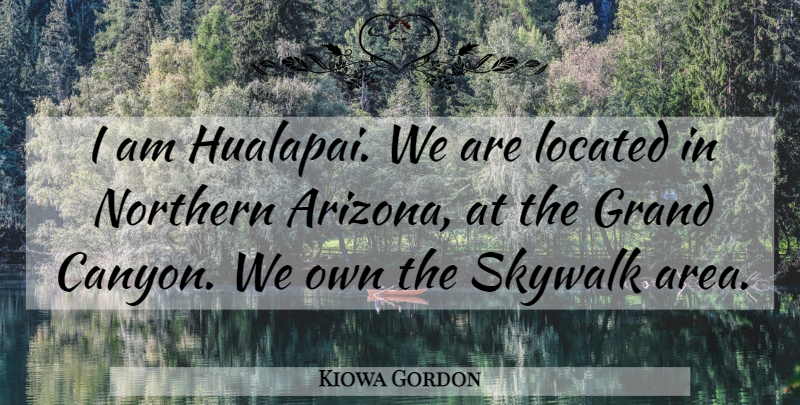 Kiowa Gordon Quote About Arizona, Grand Canyon, Canyons: I Am Hualapai We Are...