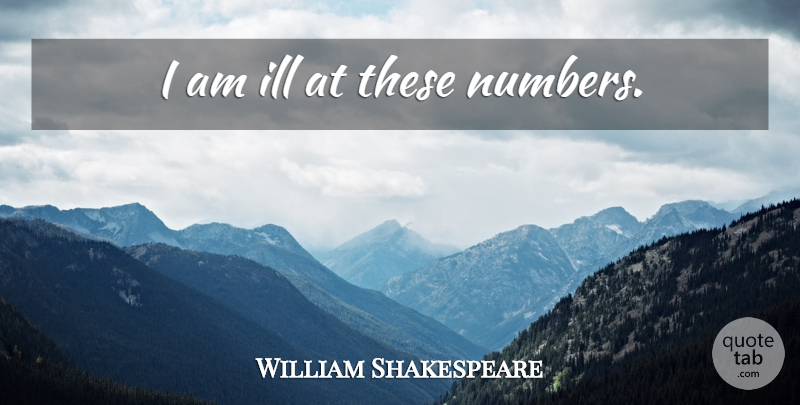 William Shakespeare Quote About Numbers, Mathematical, Ill: I Am Ill At These...