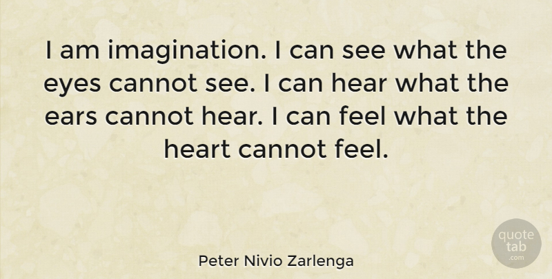 Peter Nivio Zarlenga Quote About Cannot, Ears, Eyes, Hear, Heart: I Am Imagination I Can...