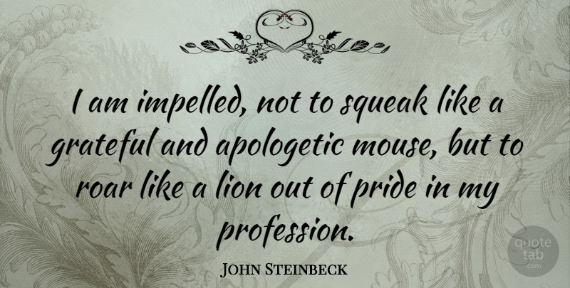 John Steinbeck Quote About Grateful, Pride, Lions: I Am Impelled Not To...