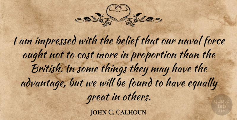 John C. Calhoun Quote About Cost, Equally, Force, Found, Great: I Am Impressed With The...