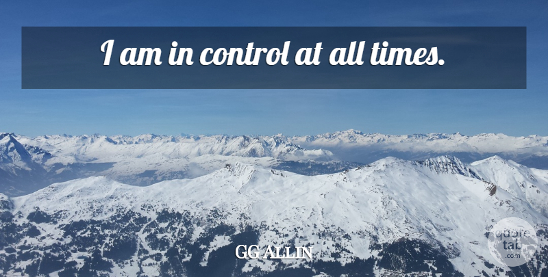 GG Allin Quote About All Time: I Am In Control At...