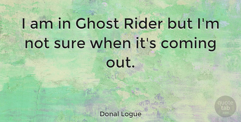 Donal Logue Quote About Ghost, Riders, Coming Out: I Am In Ghost Rider...
