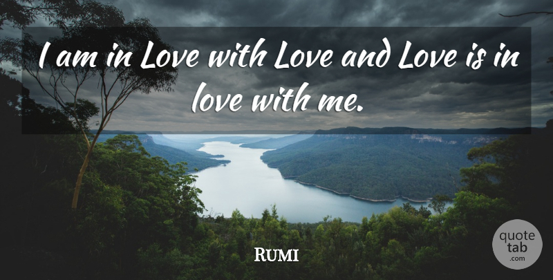 Rumi Quote About Love Is, And Love: I Am In Love With...