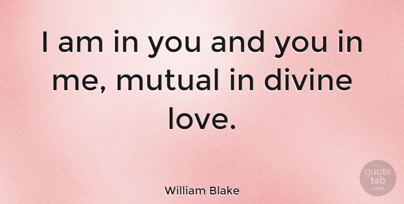 William Blake Quote About Love, Divinity, Divine: I Am In You And...
