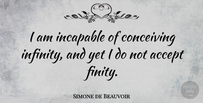 Simone de Beauvoir Quote About Infinity, Accepting, Incapable: I Am Incapable Of Conceiving...