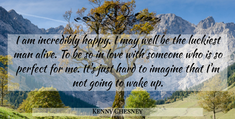 Kenny Chesney Quote About Hard, Imagine, Incredibly, Love, Luckiest: I Am Incredibly Happy I...