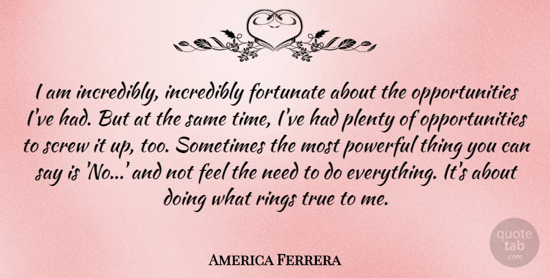 America Ferrera Quote About Fortunate, Incredibly, Plenty, Rings, Screw: I Am Incredibly Incredibly Fortunate...