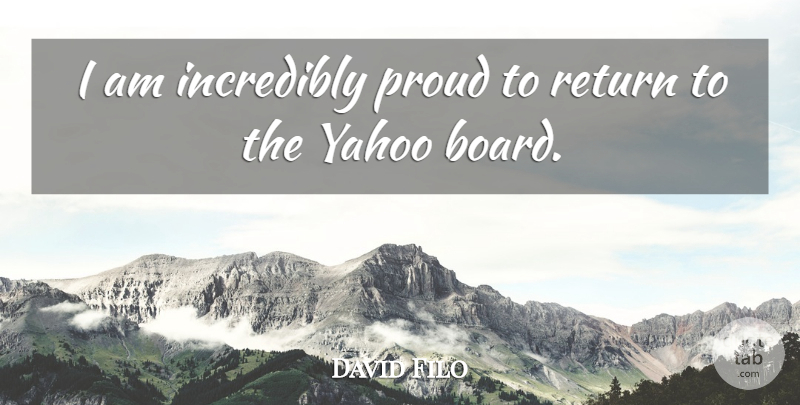 David Filo Quote About Return, Boards, Proud: I Am Incredibly Proud To...