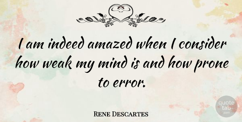 Rene Descartes Quote About Errors, Mind, Weak: I Am Indeed Amazed When...