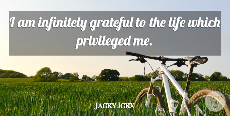 Jacky Ickx Quote About Grateful, Privileged Life, Privileged: I Am Infinitely Grateful To...