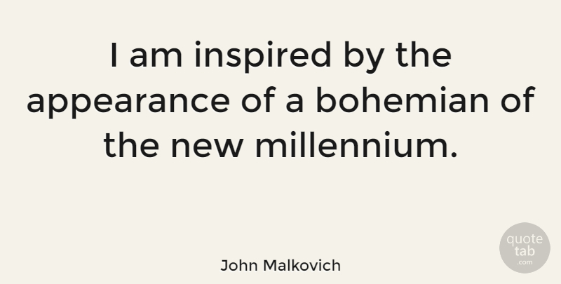 John Malkovich Quote About Inspired, Appearance, Bohemian: I Am Inspired By The...