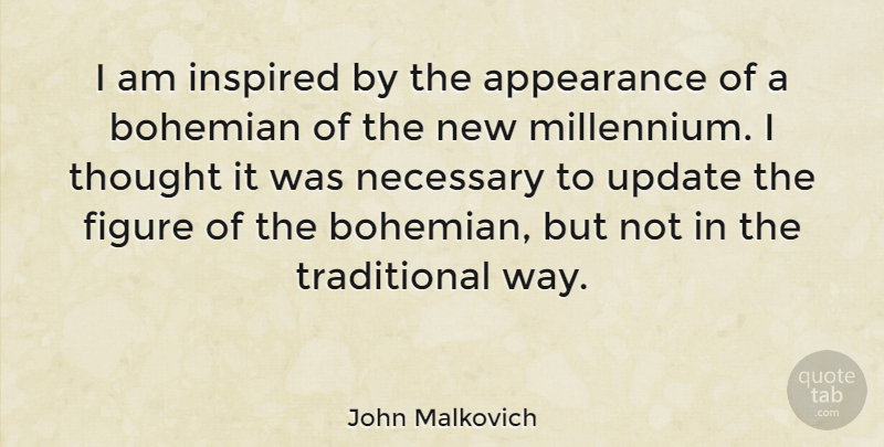 John Malkovich Quote About Bohemian, Figure, Necessary: I Am Inspired By The...