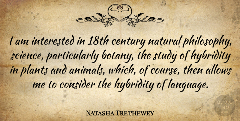 Natasha Trethewey Quote About Century, Consider, Interested, Natural, Plants: I Am Interested In 18th...