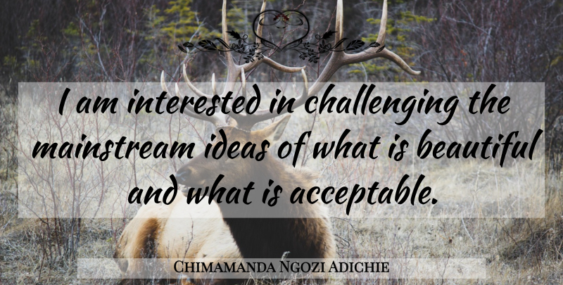 Chimamanda Ngozi Adichie Quote About Beautiful, Ideas, Challenges: I Am Interested In Challenging...