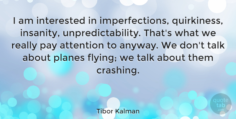 Tibor Kalman Quote About Imperfection, Insanity, Flying: I Am Interested In Imperfections...